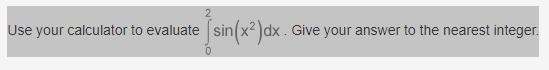 Use your calculator to evaluate the limit from x equals 0 to 2 of the sine of x squared-example-1