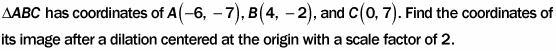 Please help!! 15 points! 1. A(–6, –7), B(4, –2), C(0, 7) 2. A(–12, –14), B(8, –4), C-example-1