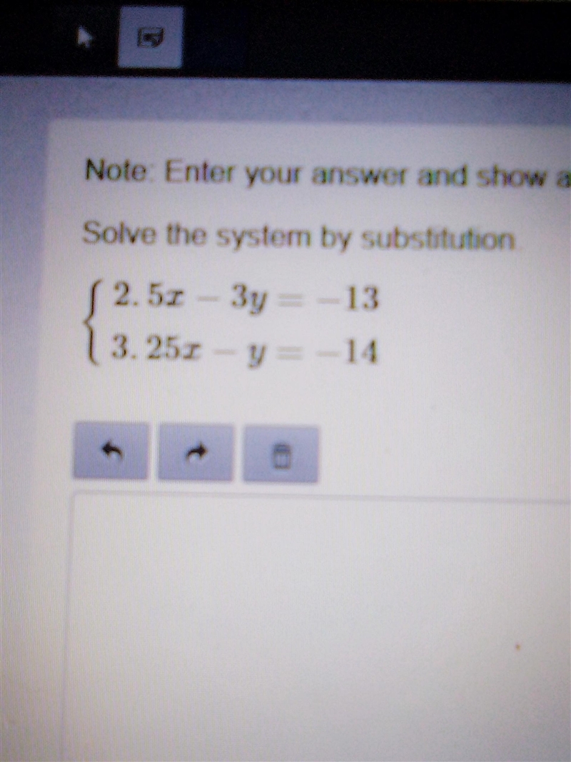 Please I need help Solve the system by substitution. { 2 . 5 x − 3 y = − 13 3 . 25 x-example-1