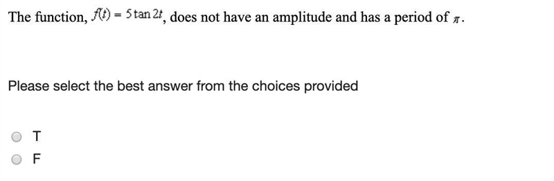 The function f(t)= 5 tan 2 t, does not have an amplitude and has a period of π.-example-1