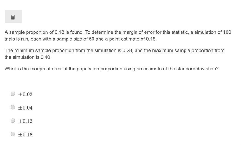 A sample proportion of 0.18 is found. To determine the margin of error for this statistic-example-1