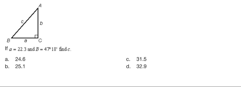 If a=22.3 and B=47°18’ find c (picture provided)-example-1