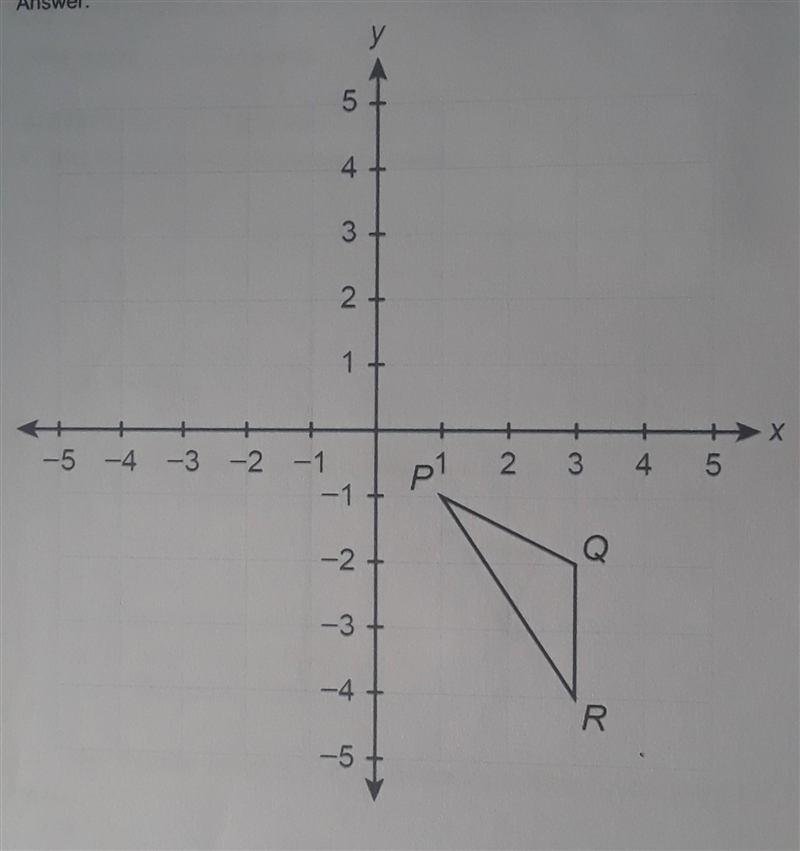 URGENT draw the image of PQR after a counter clockwise rotation og 90° about the origin-example-1