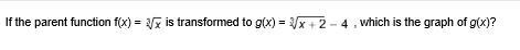 PLEASE SOMEONE HELP ME PLATO: If the parent function f(x) = [3]\sqrt[n]{x} is transformed-example-3