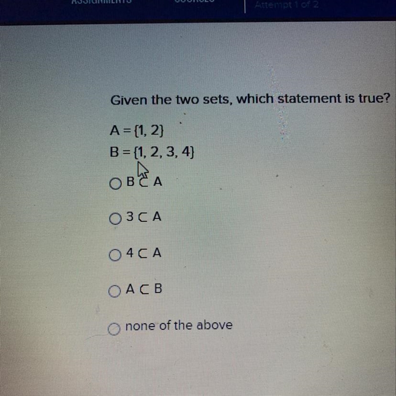 Given the two sets, which statement is true? A = {1, 2} B = {1, 2, 3, 4} a. B c A-example-1