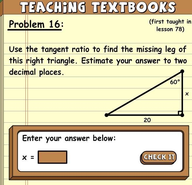 Use the tangent radio to find the missing leg of this right triangle. Estimate your-example-1