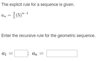 The explicit rule for a sequence is given. an = 2/5(5)^n-1 Enter the recursive rule-example-1