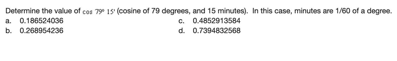 Determine the value of cos 79º 15' (cosine of 79 degrees, and 15 minutes). In this-example-1