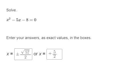 Solve. x^2 − 5x − 8 = 0 Enter your answers, as exact values, in the boxes. x = blank-example-1