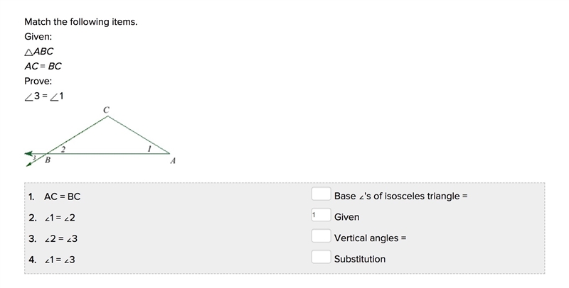 Match the following items. Given: ABC AC = BC Prove: 3 = 1 1. AC = BC Base ∠'s of-example-1