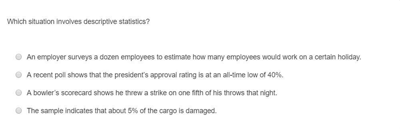 Which situation involves descriptive statistics? A. An employer surveys a dozen employees-example-1