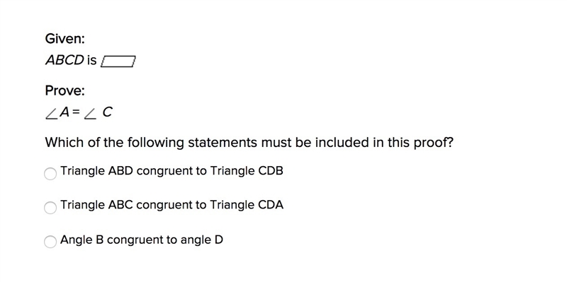 Given: ABCD is Prove: A = C Which of the following statements must be included in-example-1