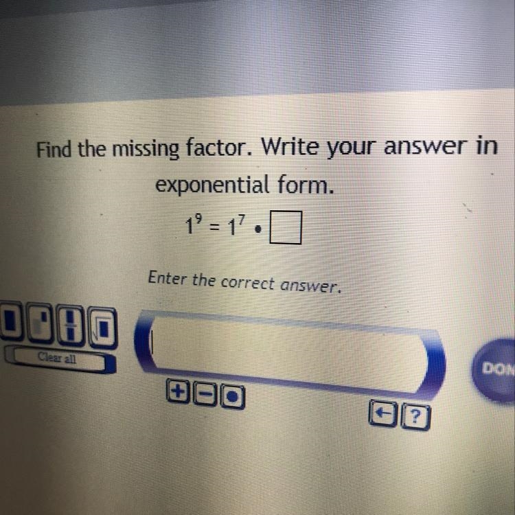 Find the missing factor. Write your answer in exponential form. 1^9 = 1^7 • = _-example-1