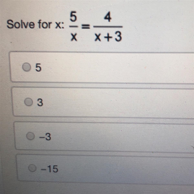 Pls need help! solve for x: 5/x = 4/x+3 A. 5 B. 3 C. -3 D. -15-example-1