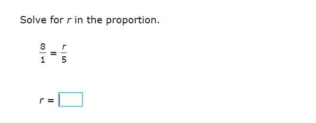 Solve for r in the proportion. 8/1 = r/5 r =-example-1