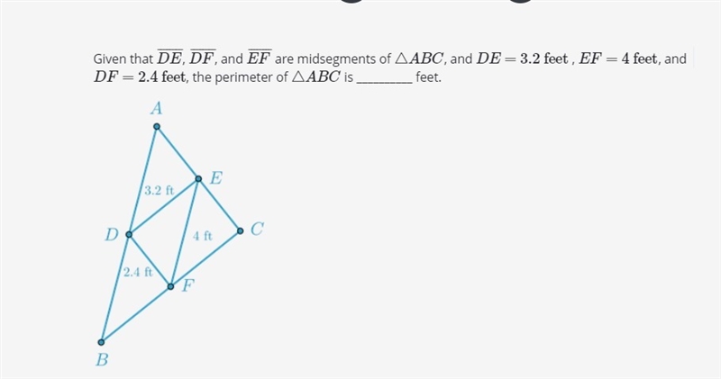 Given that DE, DF, and EF are midsegments of △ABC, and DE=3.2 feet, EF=4 feet, and-example-1