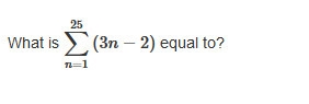 Pleaseeee help meeeee What is ∑n=125(3n−2) equal to?-example-1