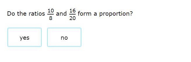 Do the ratios 10/8 and 16/20 form a proportion Yes or no?-example-1