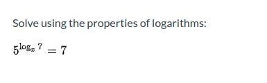 Need help asap Solve using the properties of logarithms: 5^㏒(base x) 7 = 7 (See picture-example-1