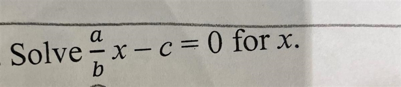 How do I solve this equation? a/b x-c=0 for x-example-1