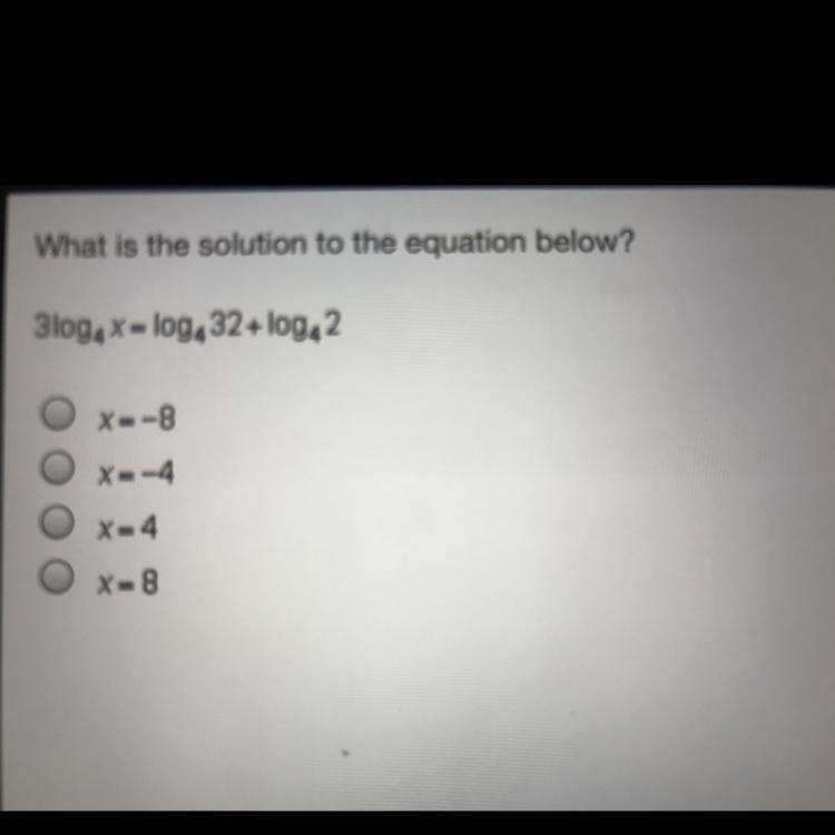 What is the solution to the equation below? 3log4x=log432+log42 X=-8 X=-4 X=4 X=8-example-1