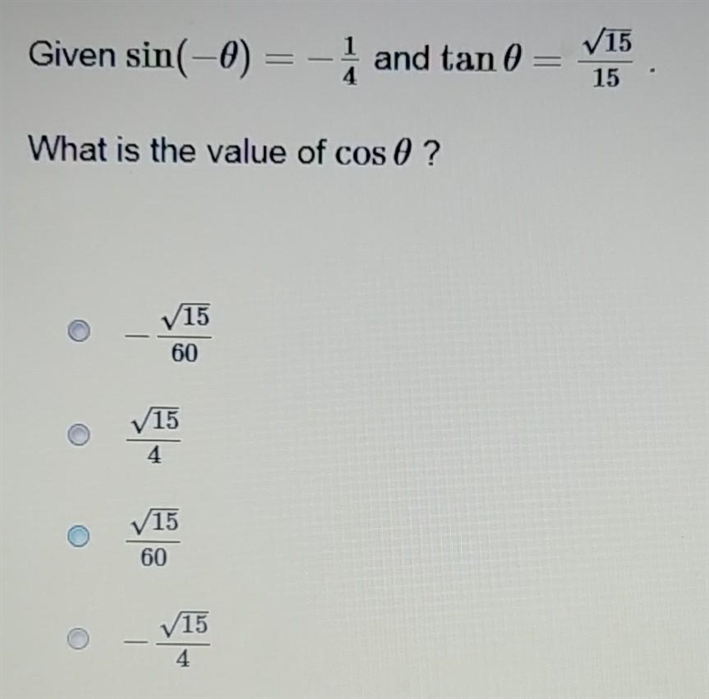 Given sin (-0) = - (1)/(4) and tan 0 = √15/15. What is the value of cos 0 ?-example-1