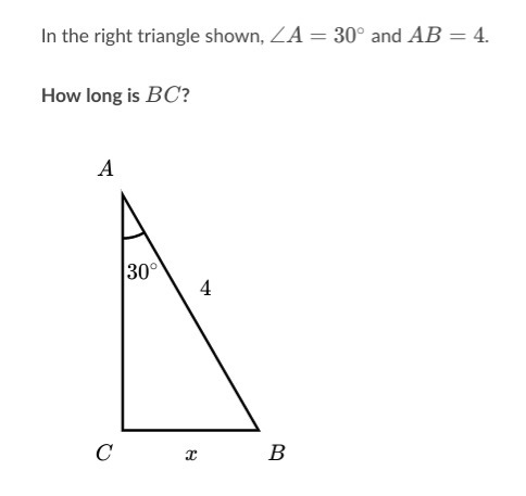 In the right triangle shown ∠A=30° and BC=4. How long is BC?-example-1