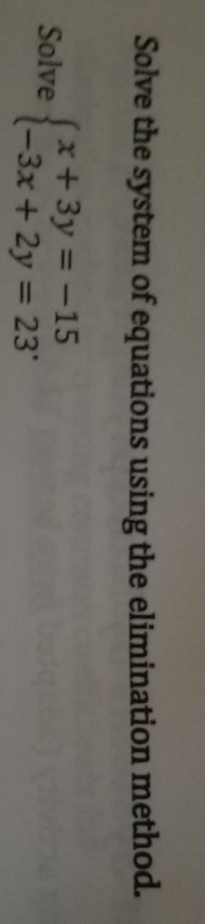 Solve the system of equations using the elimination method x+3y= -15 -3x+2y=23​-example-1