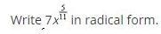 Write 7x^5/11 in radical form. (Show steps please)-example-1
