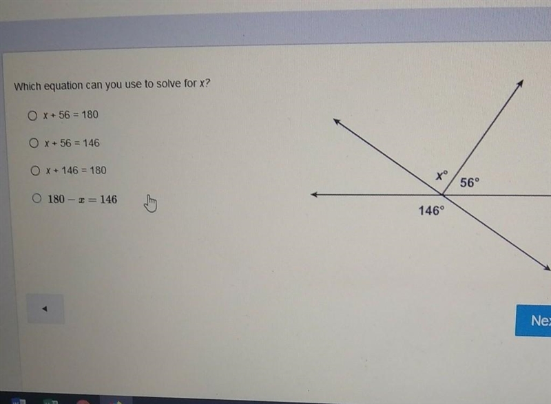 Which equation can you use to solve for X? O X+56 = 180 O x + 56 = 146 X + 146 = 180 O-example-1