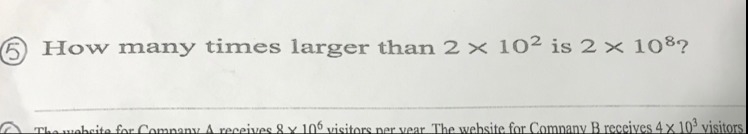 How many times larger is 2 x 10^2 is 2 x 10^8?-example-1