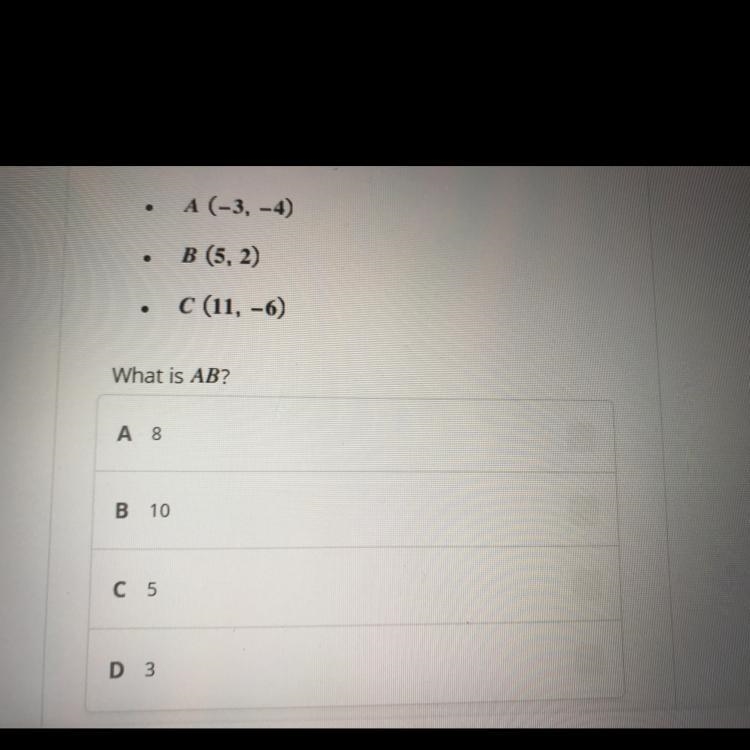 •A ( -3,-4) •B (5,2) •C (11,-6) What is Ab? A.) 8 B.) 10 C.) 5 D.) 3-example-1