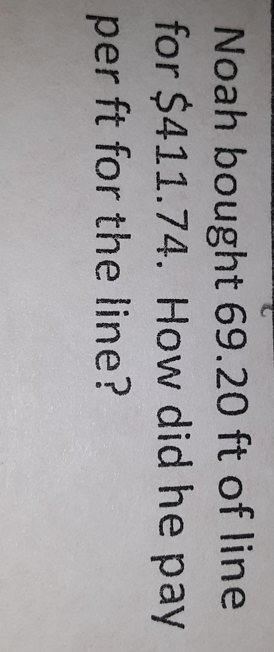 Noah bought 69.20 ft of line for $411.74. How did he pay per ft for the line? I only-example-1