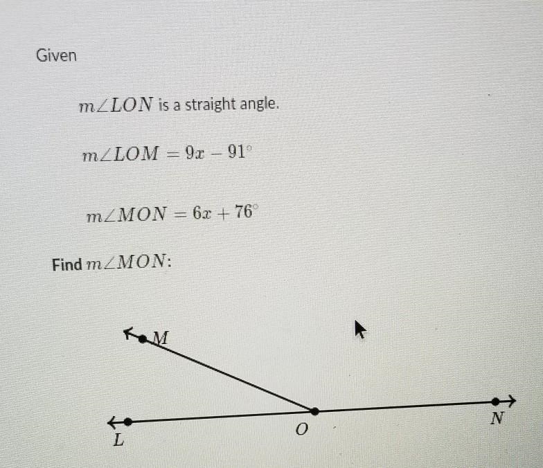 Given M angle LON is a straight angle. m angle LOM = 9x - 91° m angle MON = 6x + 76 Find-example-1