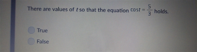 There are values of t so that the equation cost=5/3 holds true or false​-example-1