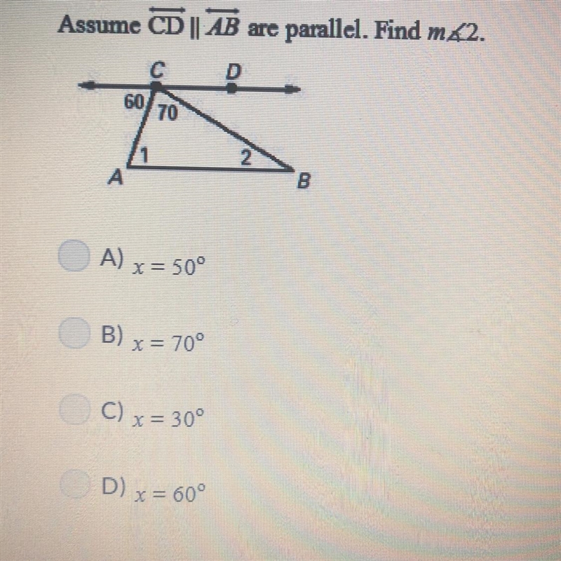 Assume CD | AB are parallel. Find m2. A) X= 50° (B) x = 70° C) x = 30° D) x = 60-example-1