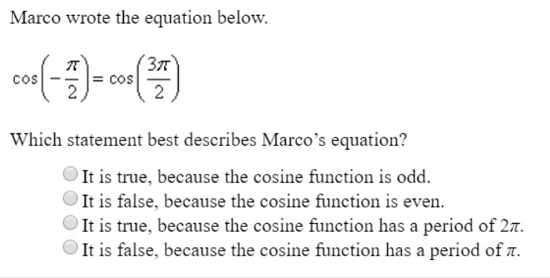 Marco wrote the equation below. Cos ( -π /2) = cos ( 3π / 2) Which statement best-example-1