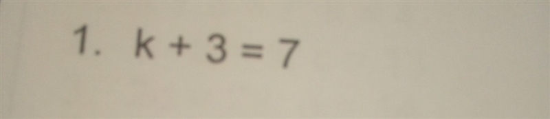 How do you get the answer for k + 3 = 7​-example-1