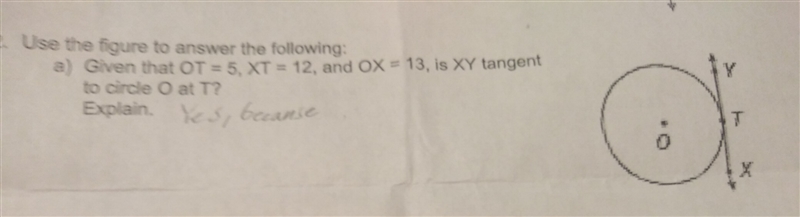 Given that OT =5, XT=12, and OX= 13 is XY tangent to circle O at T? Explain.-example-1