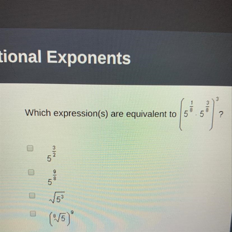 Which expression(s) are equivalent to (5^1/8•5^3/8)^3-example-1