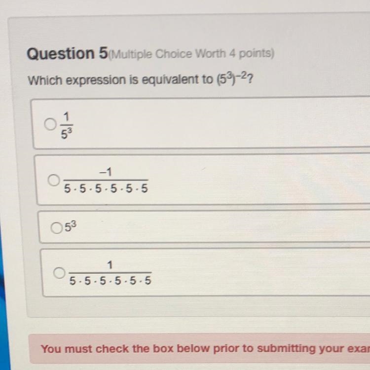 Question 5 Multiple Choice Worth 4 points) Which expression is equivalent to (5^3)-^2? 1/5^3 -1/5.5.5.5.5.5 5^3 1/5.5.5.5-5.5-example-1