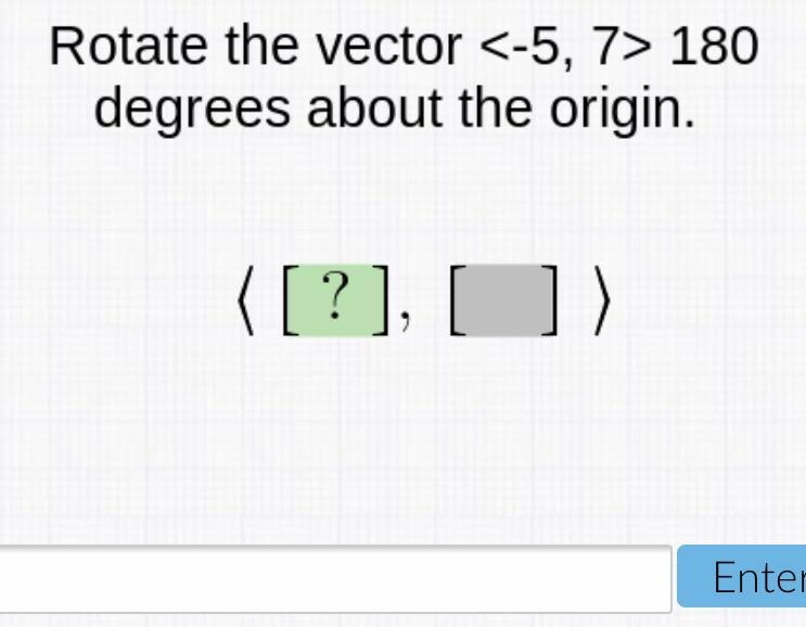 Rotate the vector -5,7 180 degrees about the origin-example-1