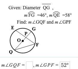 HELPP Given: Diameter QG, mFG=46°, mQE =58° Find: m∠GQF and m∠GPF i already know that-example-1