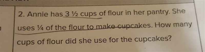 Annie has 3 1/2 cups of flour in her pantry. She uses 1/4 of the flour to make cupcakes-example-1