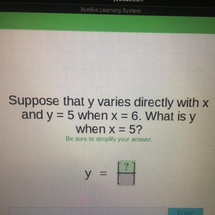 Suppose that y varies directly with x and y=5 when x=6. What is y when x=5? Be sure-example-1