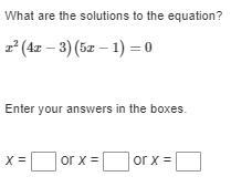 Help asap... 1) What are the solutions to the equation? x2(4x−3)(5x−1)=0 ? 2) What-example-1