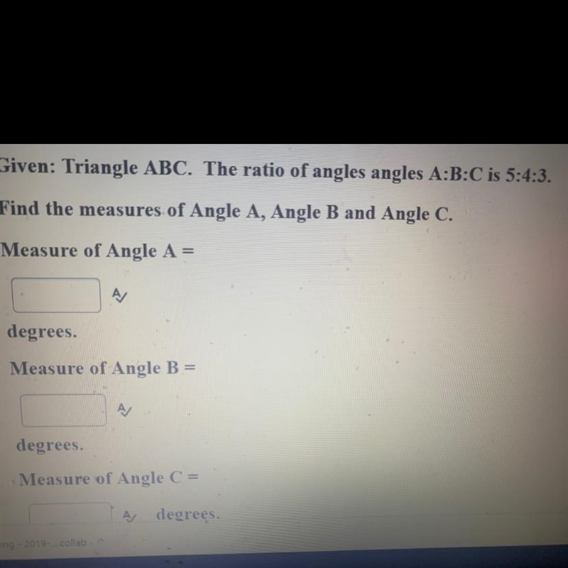 The ratio of angles angles A:B:C is 5:4:3 . find measure of angle A and B And C Angle-example-1