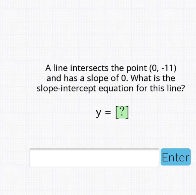 A line intersects the point (0,-11) and has a slope of 0. What is the slope-intercept-example-1