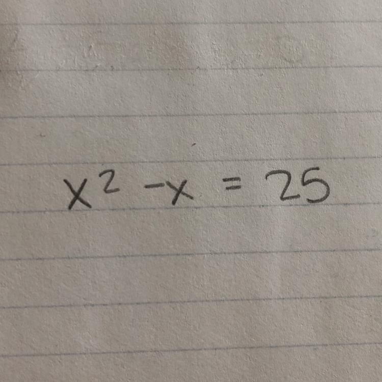 Please help!! Solve this by completing the square and show steps please! X^2 - X = 25-example-1