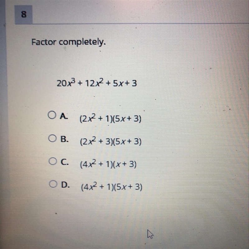 Factor completely. 20x3 + 12x2 + 5x+3 O A. (2x + 1)(5x+3) OB. (2x + 3)(5x+3) OC. (4x-example-1